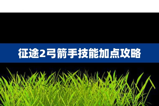 征途2弓箭手技能加点攻略图片