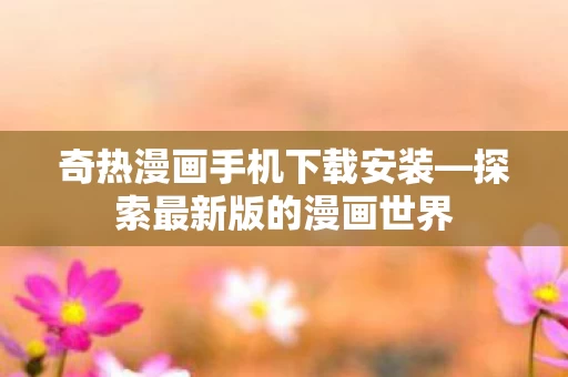 奇热漫画手机下载安装图片