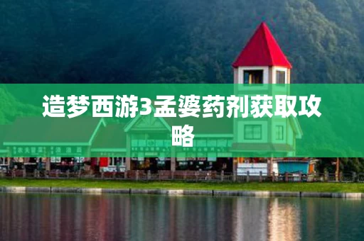造梦西游3孟婆药剂获取攻略图片