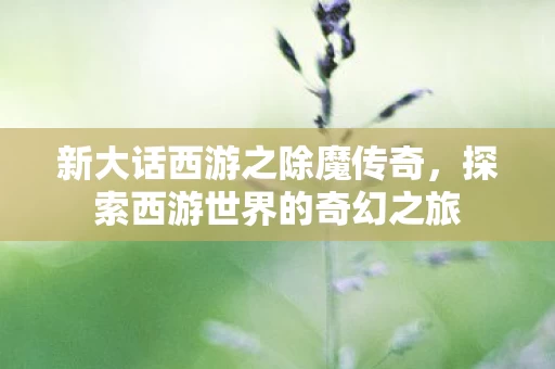 探索西游世界的奇幻之旅图片