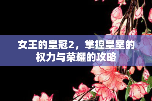 掌控皇室的权力与荣耀的攻略图片