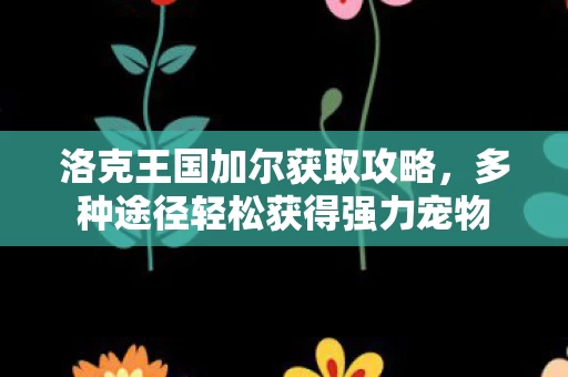 多种途径轻松获得强力宠物图片