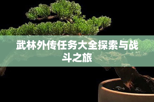 武林外传任务大全探索与战斗之旅图片
