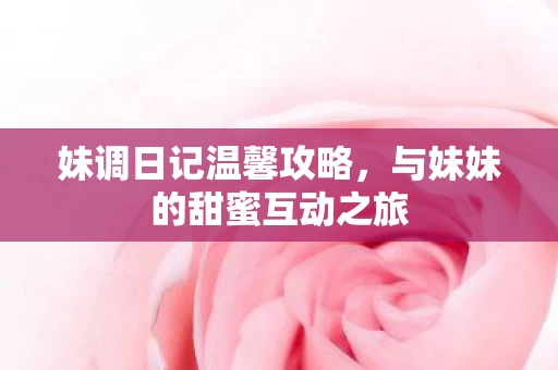 与妹妹的甜蜜互动之旅图片