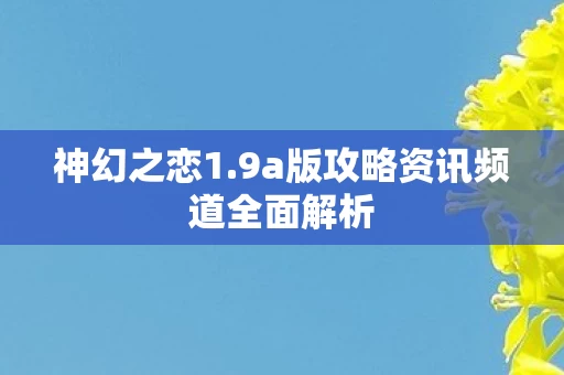 9a版攻略资讯频道全面解析图片
