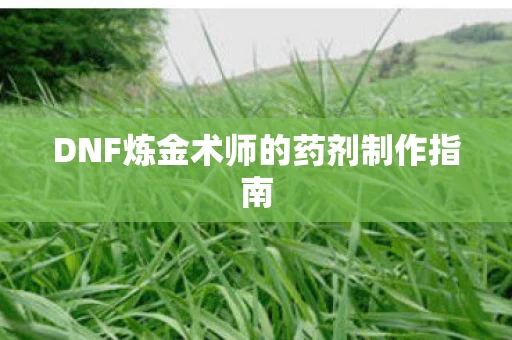 DNF炼金术师的药剂制作指南图片
