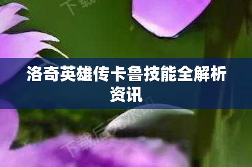 洛奇英雄传卡鲁技能全解析资讯图片