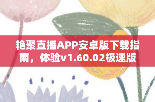 艳聚直播APP安卓版下载指南图片