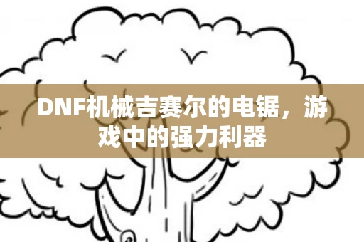 DNF机械吉赛尔的电锯图片
