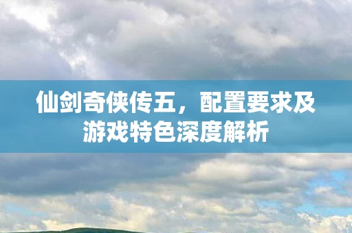 配置要求及游戏特色深度解析图片