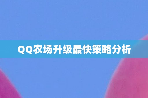 QQ农场升级最快策略分析图片