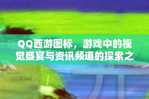 游戏中的视觉盛宴与资讯频道的探索之旅图片