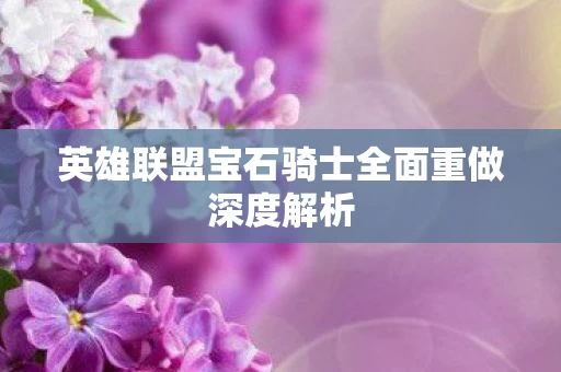 英雄联盟宝石骑士全面重做深度解析图片