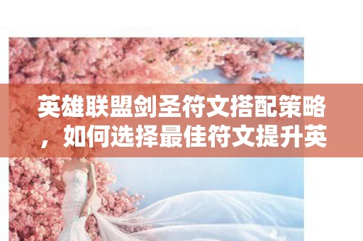 如何选择最佳符文提升英雄实力图片