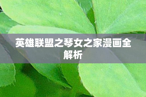 英雄联盟之琴女之家漫画全解析图片