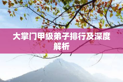 大掌门甲级弟子排行及深度解析图片