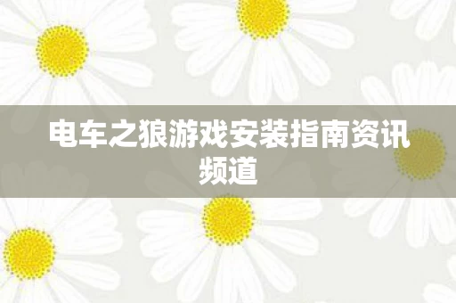 电车之狼游戏安装指南资讯频道图片