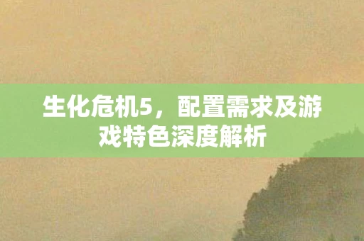 配置需求及游戏特色深度解析图片
