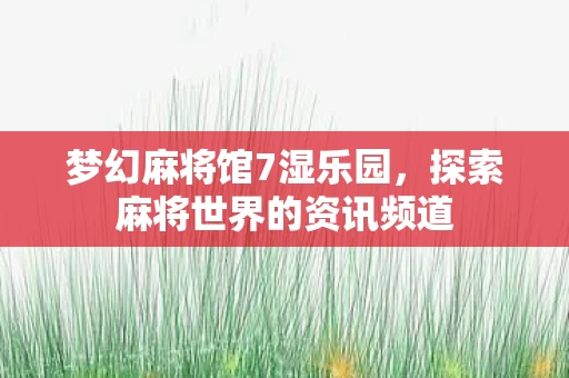 探索麻将世界的资讯频道图片