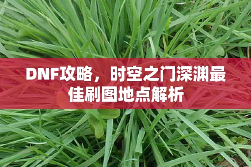 时空之门深渊最佳刷图地点解析图片