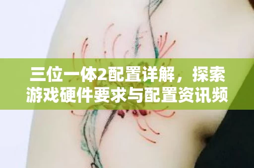 探索游戏硬件要求与配置资讯频道图片