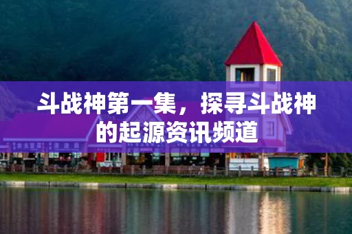 探寻斗战神的起源资讯频道图片