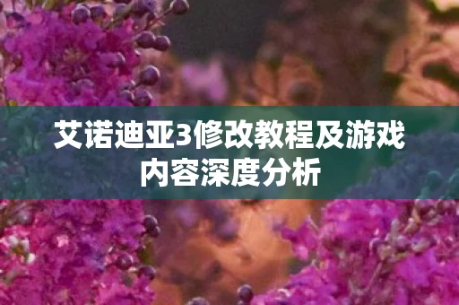 艾诺迪亚3修改教程及游戏内容深度分析图片