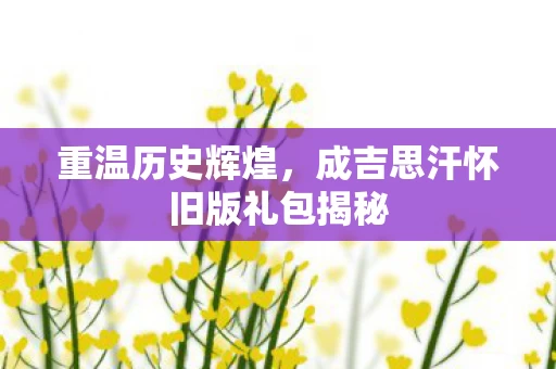 成吉思汗怀旧版礼包揭秘图片