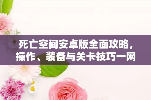 死亡空间安卓版全面攻略图片