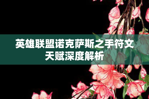 英雄联盟诺克萨斯之手符文天赋深度解析图片