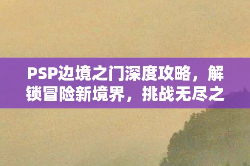 PSP边境之门深度攻略图片