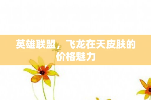 飞龙在天皮肤的价格魅力图片