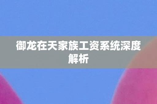 御龙在天家族工资系统深度解析图片
