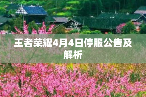 王者荣耀4月4日停服公告及解析图片