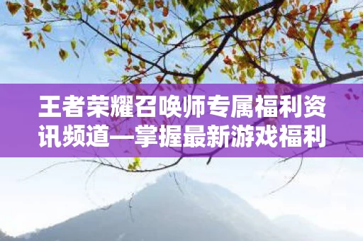 王者荣耀召唤师专属福利资讯频道图片