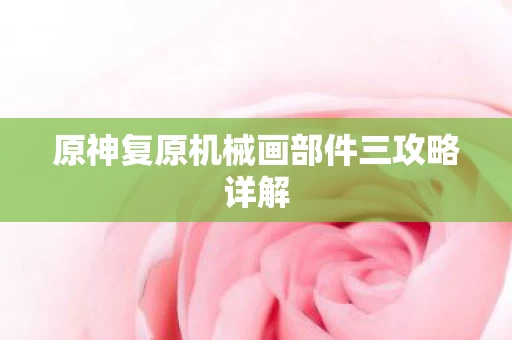 原神复原机械画部件三攻略详解图片