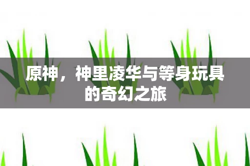 神里凌华与等身玩具的奇幻之旅图片