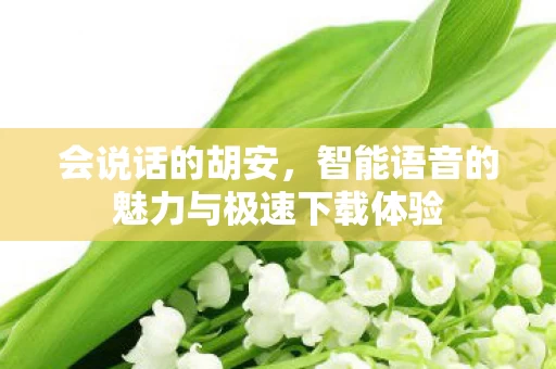 智能语音的魅力与极速下载体验图片