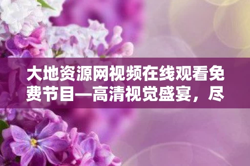 大地资源网视频在线观看免费节目图片