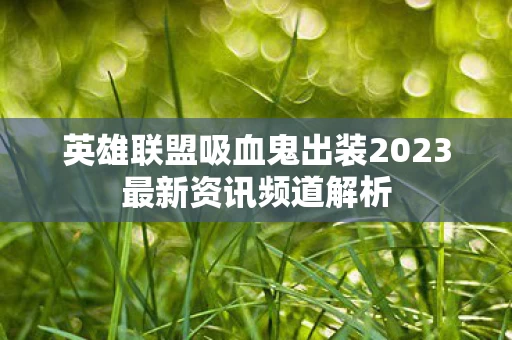 英雄联盟吸血鬼出装2023最新资讯频道解析图片