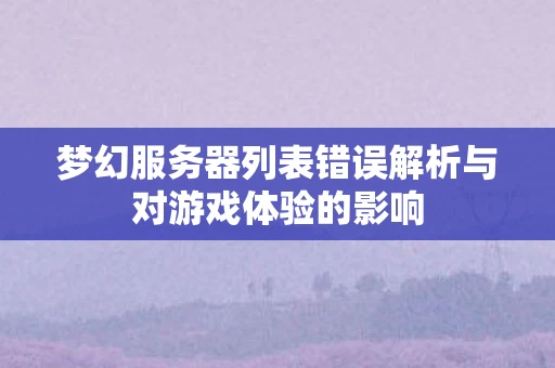 梦幻服务器列表错误解析与对游戏体验的影响图片
