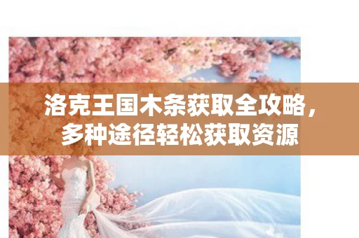 洛克王国木条获取全攻略图片