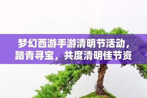 梦幻西游手游清明节活动图片