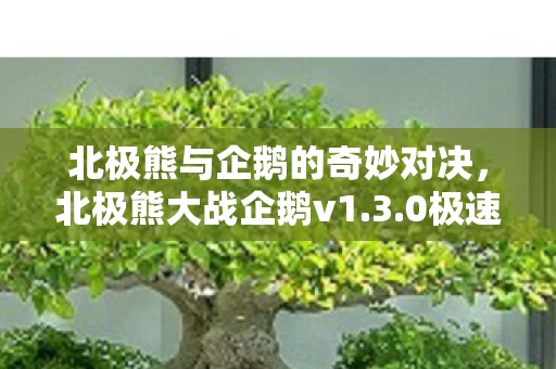 北极熊与企鹅的奇妙对决图片