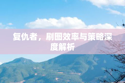刷图效率与策略深度解析图片