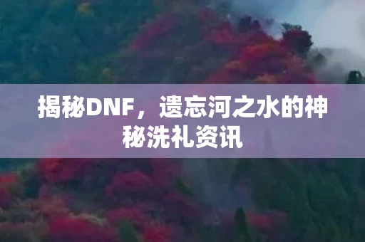 遗忘河之水的神秘洗礼资讯图片