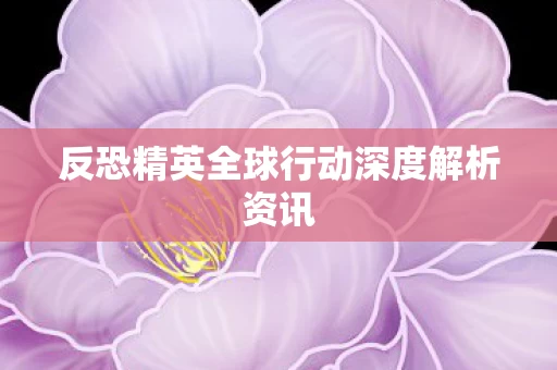 反恐精英全球行动深度解析资讯图片