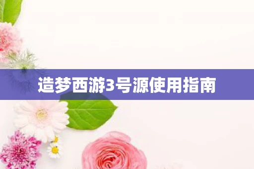 造梦西游3号源使用指南图片