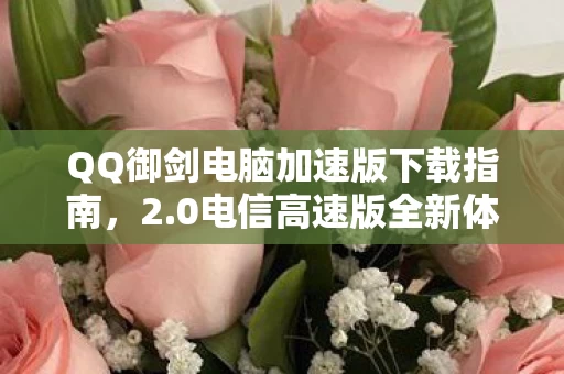 QQ御剑电脑加速版下载指南图片