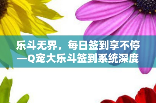 Q宠大乐斗签到系统深度解析图片